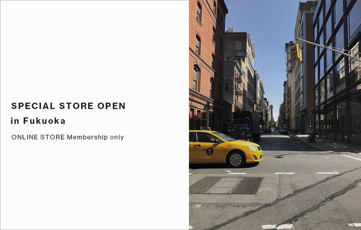 SPECIAL STORE OPEN in Fukuoka　-ONLINE STORE Membership only